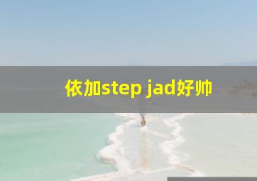 依加step jad好帅